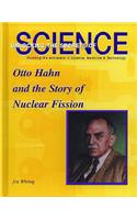 Otto Hahn and the Story of Nuclear Fission