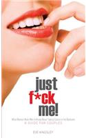Just F*ck Me! - What Women Want Men to Know about Taking Control in the Bedroom (a Guide for Couples) - Revised Edition W/ Censored Cover