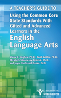 Teacher's Guide to Using the Common Core State Standards with Gifted and Advanced Learners in the English Language Arts