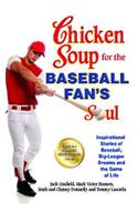 Chicken Soup for the Baseball Fan's Soul: Inspirational Stories of Baseball, Big-League Dreams and the Game of Life