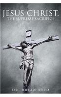 Jesus Christ, The Supreme Sacrifice