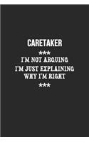 I'm Not Arguing I'm Just Explaining Why I'm Right Caretaker Notebook