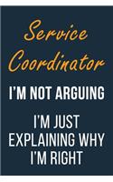 Service Coordinator I'm not Arguing im Just Explaining why I'm Right: Funny Gift Idea For Coworker, Boss & Friend - Blank Lined Journal