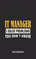 IT Manager I Solve Problems You Don't Know Notebook: 6x9 inches - 110 dotgrid pages - Greatest Passionate Office Job Journal Utility - Gift, Present Idea