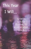 This Year I Will...: 52-Week Guided Journal to Achieve Your Goals
