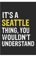 It's A SEATTLE Thing, You Wouldn't Understand Gift for SEATTLE Lover, SEATTLE Life is Good Notebook a Beautiful