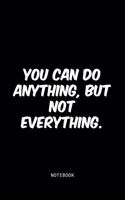 You can do anything, but not everything.