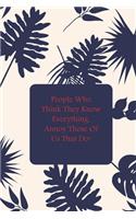 People Who Think They Know Everything, Annoy Those Of Us That Do!