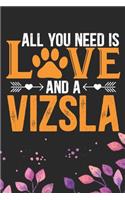 All You Need Is Love and A Vizsla: Cool Vizsla Dog Journal Notebook - Vizsla Puppy Lover Gifts - Funny Vizsla Dog Notebook - Vizsla Owner Gifts. 6 x 9 in 120 pages