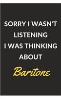 Sorry I Wasn't Listening I Was Thinking About Baritone: A Baritone Journal Notebook to Write Down Things, Take Notes, Record Plans or Keep Track of Habits (6 x 9 - 120 Pages)