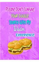 Please Don't Confuse Your Google Search With My Waiter Experience: Gift Notebook Journal for People With Jobs, Careers and Occupations
