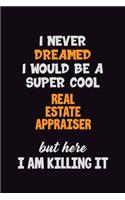 I Never Dreamed I would Be A Super Cool Real Estate Appraiser But Here I Am Killing It: 6x9 120 Pages Career Pride Motivational Quotes Blank Lined Job Notebook Journal