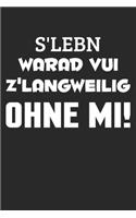 S'Leben Warad Vui Z'Langweilig Ohne Mi!