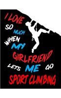 I Love So Much When My Girlfriend Lets Me Go Sport Climbing: Funny Climbing Gift Idea for Christmas or Birthday Journal.Cliff Rock Mountain Climber Gift. Travel Boulderers, Mountaineers Adventurers Free Climbe