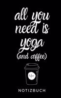 All You Need Is Yoga (and Coffee) Notizbuch: A5 Notizbuch LINIERT Yoga Planer - Meditation Tagebuch - Achtsamkeitsbuch - Yoga Notizen für Anfänger und Fortgeschrittene - Geschenkidee für Yoga L