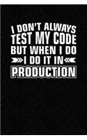 I Don't Always Test My Code But When I Do I Do It In Production