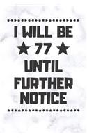 I will be 77 until further notice: 77 Year Old Birthday Gift Gratitude Journal / Notebook / Diary / Unique Greeting Card