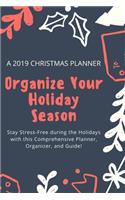 A 2019 Christmas Planner; Organize Your Holiday Season: Stay Stress-Free during the Holidays with this Comprehensive Planner, Organizer, and Guide!