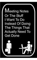 Meeting Notes Or The Stuff I Want To Do Instead Of Doing The Things That Actually Need To Get Done: 110-Page Blank Lined Journal Office Work Coworker Manager Gag Gift Idea