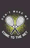 Don't Make Me Come To The Net: A Journal Notebook for Tennis Players, Tennis Coaches to Record Games and Score Notes - A Great Birthday Gift for Mom, Dad, Girl, Boy and People Who