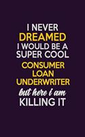 I Never Dreamed I Would Be A Super cool Consumer Loan Underwriter But Here I Am Killing It: Career journal, notebook and writing journal for encouraging men, women and kids. A framework for building your career.