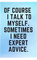 Of Course I Talk To Myself. Sometimes I Need Expert Advice.: Blue Matte Cover