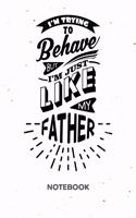 I'm Trying To Behave But I'm Just Like My FATHER: NOTEBOOK Ruled Funny Sayings Journal - Lined Kids Organizer Funny Son Quote Planner - Girlfriend Gift Idea Boyfriend - Father Son Saying Diary 6x9 I