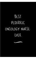 Best Pediatric Oncology Nurse. Ever: Funny Office Notebook/Journal For Women/Men/Coworkers/Boss/Business Woman/Funny office work desk humor/ Stress Relief Anger Management Journal(6x9 i