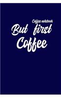 Coffee Notebook: But First Coffee, Blank Lined Journal Notebook, Coffee Notes, Coffee ... Gift For Coffee lovers