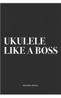 Ukulele Like A Boss: A 6x9 Inch Diary Notebook Journal With A Bold Text Font Slogan On A Matte Cover and 120 Blank Lined Pages Makes A Great Alternative To A Card