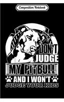 Composition Notebook: Don't Judge My Pitbull And I Won't Judge Your Kids Journal/Notebook Blank Lined Ruled 6x9 100 Pages