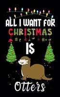 All I Want For Christmas Is Otters: Otters lovers Appreciation gifts for Xmas, Funny Otters Christmas Notebook journal / Thanksgiving & Christmas Gift