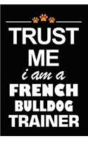 Trust Me I Am A French Bulldog Trainer: French Bulldog Training Log Book gifts. Best Dog Trainer Log Book gifts For Dog Lovers who loves French Bulldog. Cute French Bulldog Trainer Log Boo