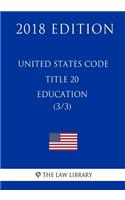 United States Code - Title 20 - Education (3/3) (2018 Edition)