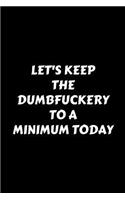Let's Keep The Dumbfuckery To A Minimum Today: Humor Notebook (Blank Lined Journal - 6" x 9" - 102 Pages)
