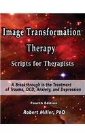 Image Transformation Therapy Scripts for Therapists: A Breakthrough in the Treatment of Trauma, Ocd, Anxiety, and Depression