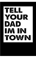 Tell Your Dad Im In Town