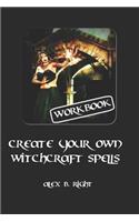 Create Your Own Witchcraft Spells: Practice Witch Magic and Create Results