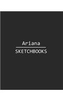 Ariana Sketchbook: 140 Blank Sheet 8x10 Inches for Write, Painting, Render, Drawing, Art, Sketching and Initial Name on Matte Black Color Cover, Ariana Sketchbook