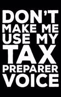 Don't Make Me Use My Tax Preparer Voice: 6x9 Notebook, Ruled, Funny Writing Notebook, Journal For Work, Daily Diary, Planner, Organizer for Tax Preparers
