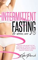 The Intermittent Fasting for Women over 50 Beginner's guide: Unlock the Secret to the Fountain of Youth & Vitality While You Burn Fat & Achieve Healthy Weight Loss