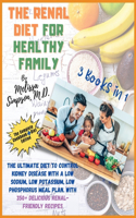 Renal Diet for a Healthy Family: 3 Books in 1: COOKBOOK + DIET EDITION -: The Ultimate Diet to Control Kidney Disease with a Low Sodium, Low Potassium, Low Phosphorus Meal Plan. Wit