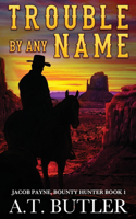 Trouble By Any Name: A Western Novella(1 Jacob Payne, Bounty Hunter)