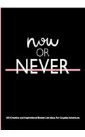 Now or Never: 101 Creative and Inspirational Bucket List Ideas for Couples Adventures a Journal