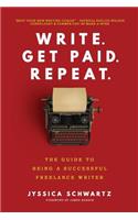 Write. Get Paid. Repeat.: The Guide to Being a Successful Freelance Writer
