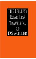 The Epilepsy Road Less Traveled and My Journey on Epilepsy's Excess Static Electricity Highway, a Patient's Look Under the Hood: Life Is a Strange Detour