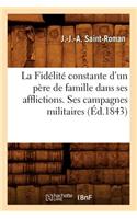La Fidélité Constante d'Un Père de Famille Dans Ses Afflictions. Ses Campagnes Militaires, (Éd.1843)