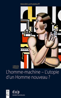 L’homme-machine – L’utopie d’un Homme nouveau ?: Regards sur la masculinité dans les œuvres des artistes français et allemands de l’avant-garde(Materialität und Produktion)