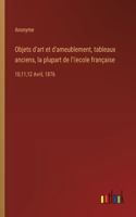 Objets d'art et d'ameublement, tableaux anciens, la plupart de l'ʹecole française
