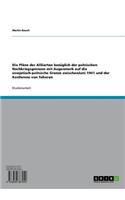 Die Plane Der Alliierten Bezuglich Der Polnischen Nachkriegsgrenzen Mit Augenmerk Auf Die Sowjetisch-Polnische Grenze Zwischenjuni 1941 Und Der Konferenz Von Teheran